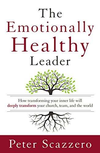 The Emotionally Healthy Leader: How Transforming Your Inner Life Will Deeply Transform Your Church, Team, and the World; Peter Scazzero